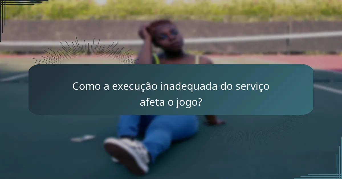 Como a execução inadequada do serviço afeta o jogo?