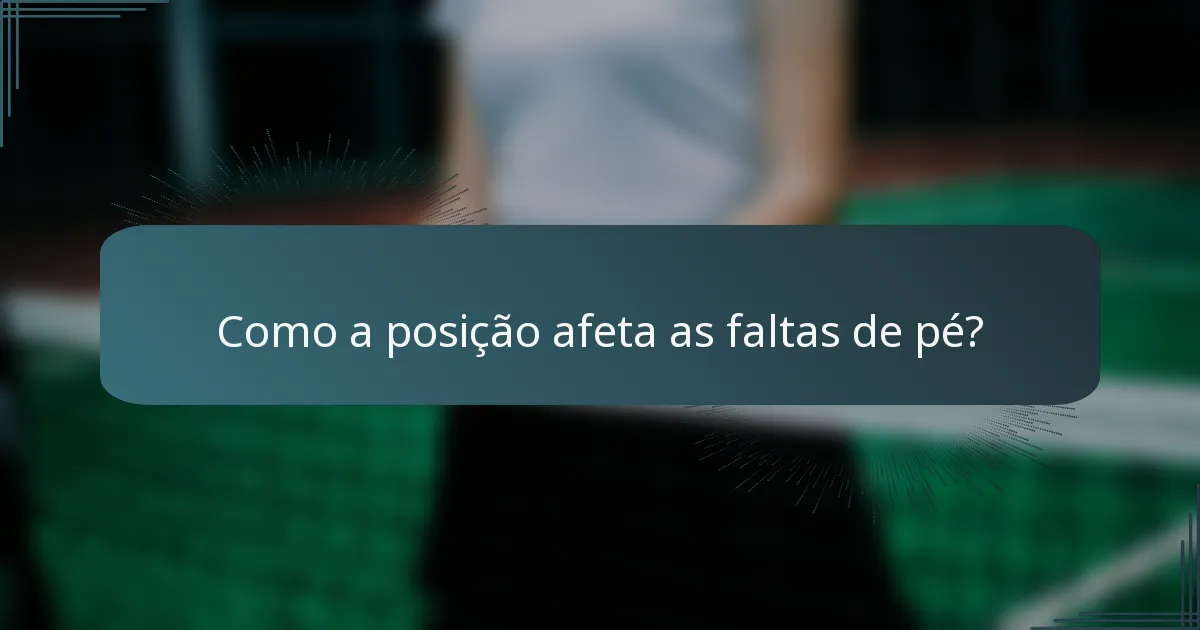 Como a posição afeta as faltas de pé?