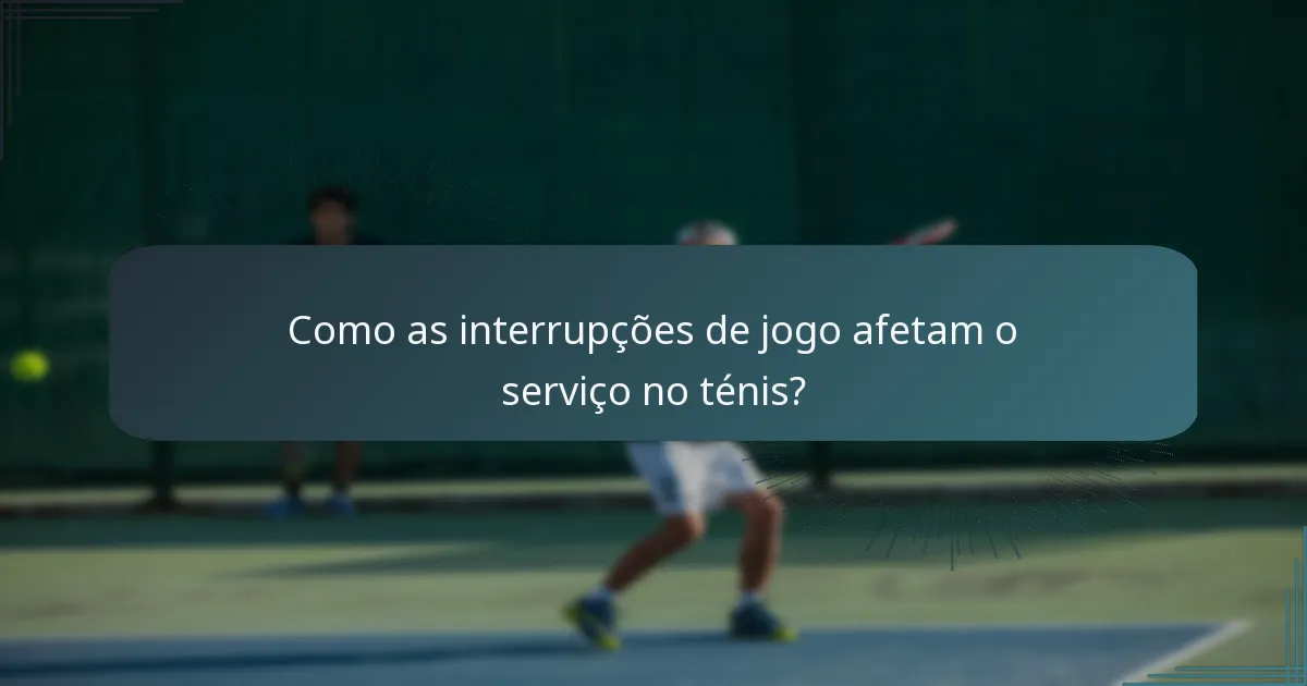 Como as interrupções de jogo afetam o serviço no ténis?