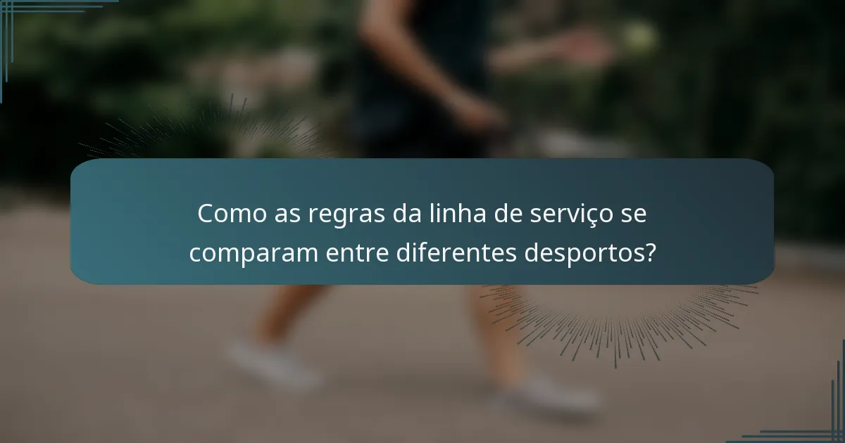 Como as regras da linha de serviço se comparam entre diferentes desportos?