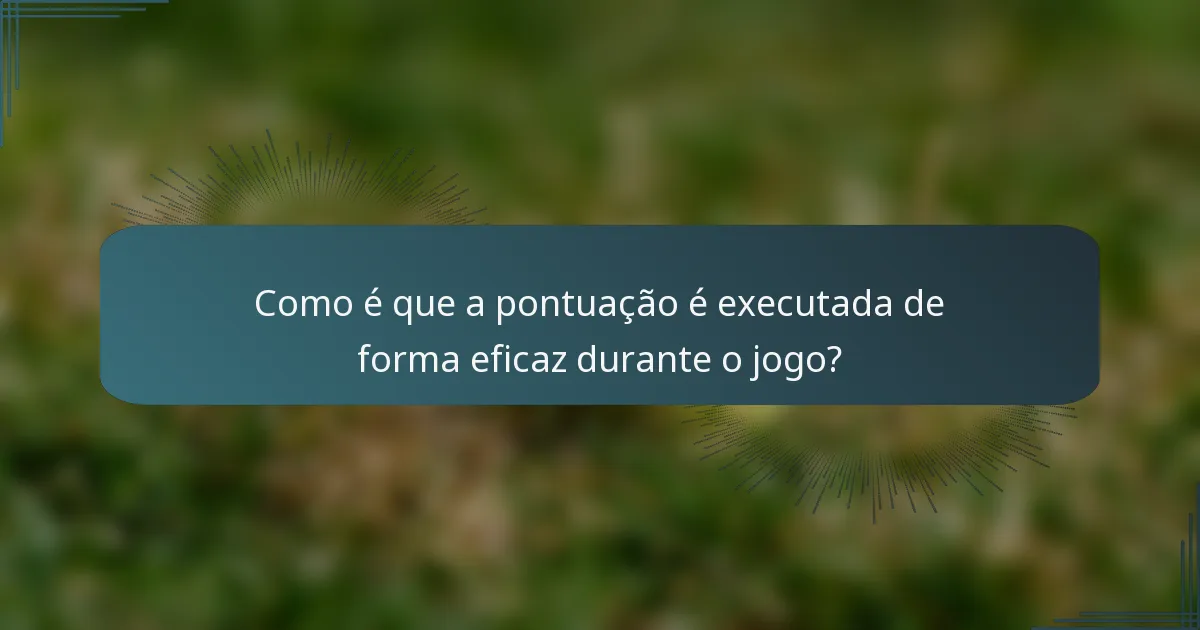 Como é que a pontuação é executada de forma eficaz durante o jogo?