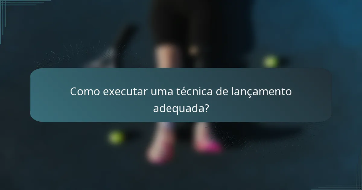 Como executar uma técnica de lançamento adequada?