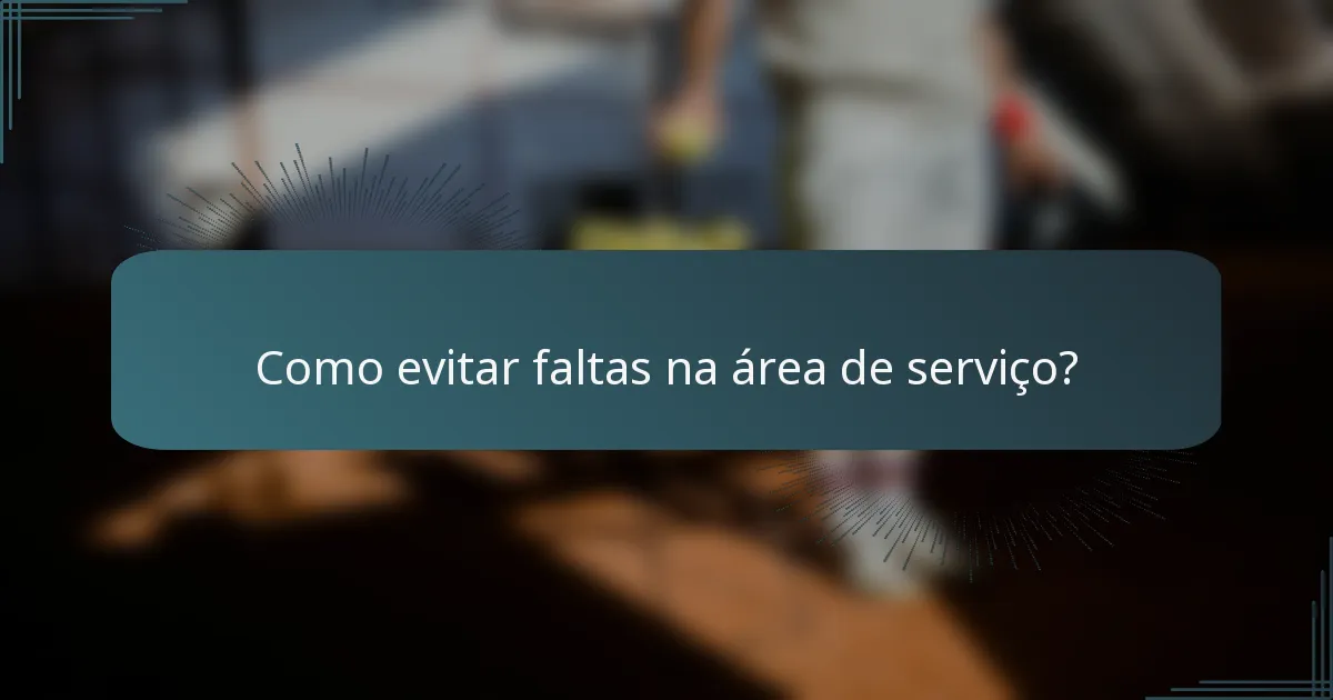 Como evitar faltas na área de serviço?