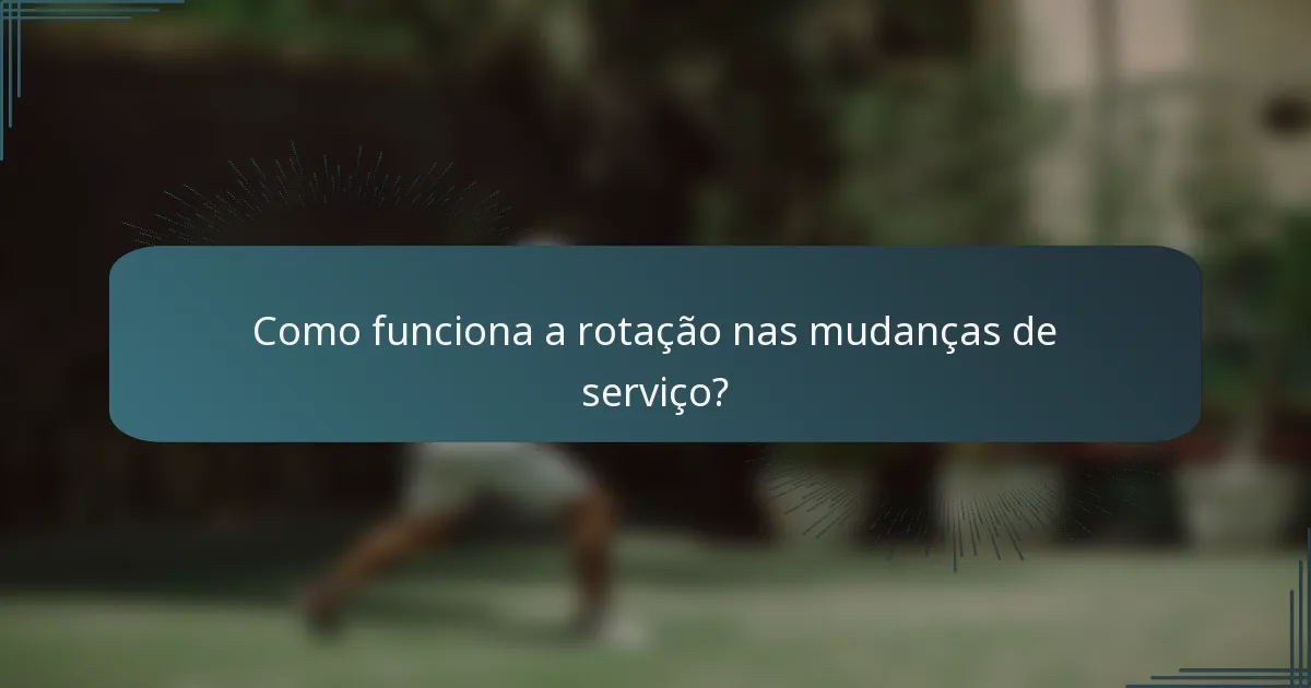 Como funciona a rotação nas mudanças de serviço?