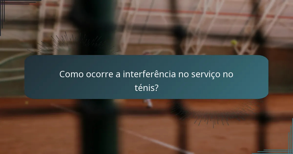 Como ocorre a interferência no serviço no ténis?