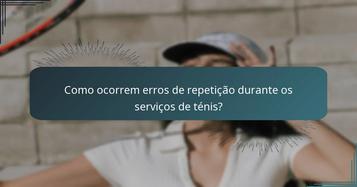 Como ocorrem erros de repetição durante os serviços de ténis?