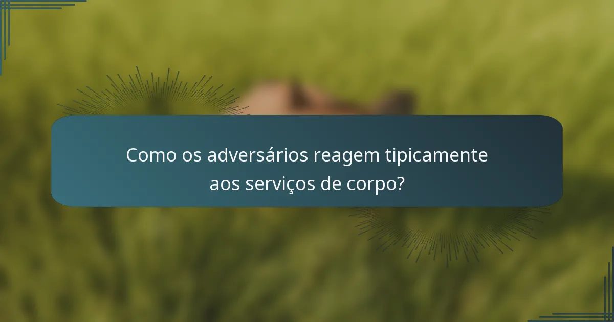 Como os adversários reagem tipicamente aos serviços de corpo?