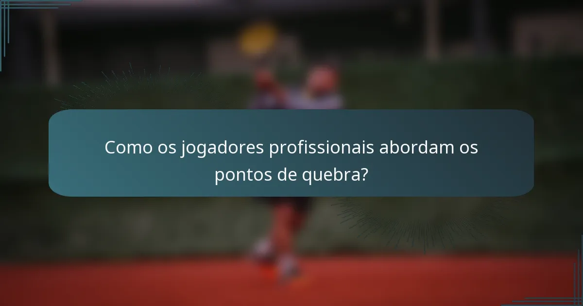 Como os jogadores profissionais abordam os pontos de quebra?