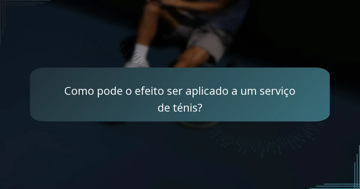 Como pode o efeito ser aplicado a um serviço de ténis?