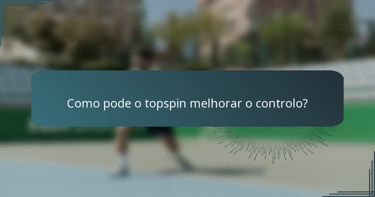 Como pode o topspin melhorar o controlo?