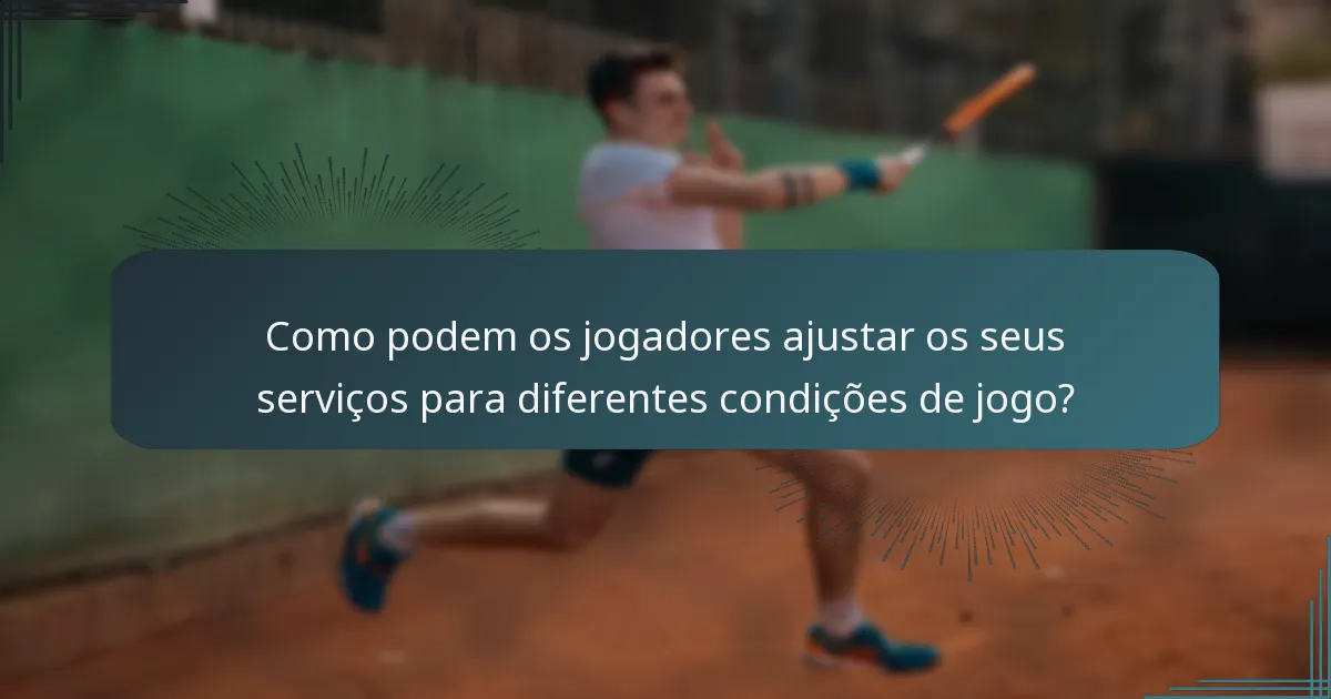 Como podem os jogadores ajustar os seus serviços para diferentes condições de jogo?