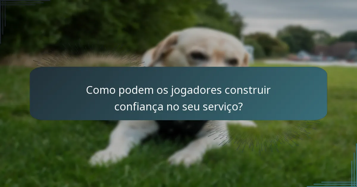 Como podem os jogadores construir confiança no seu serviço?