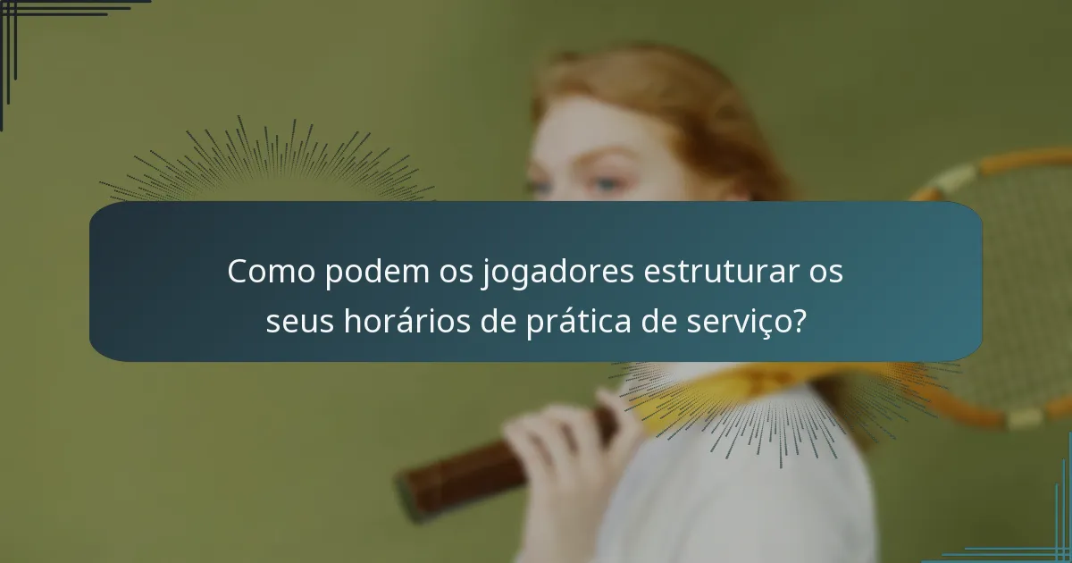 Como podem os jogadores estruturar os seus horários de prática de serviço?