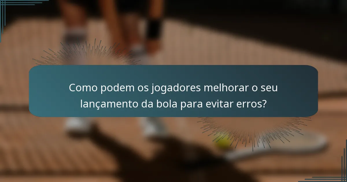 Como podem os jogadores melhorar o seu lançamento da bola para evitar erros?