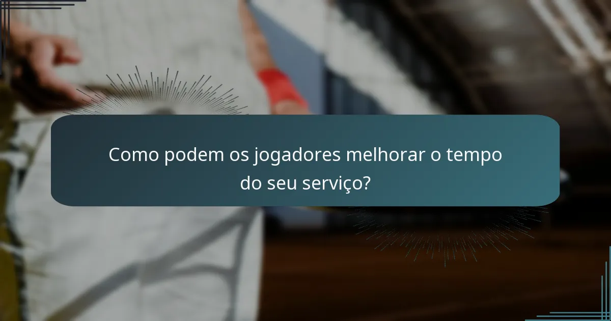 Como podem os jogadores melhorar o tempo do seu serviço?