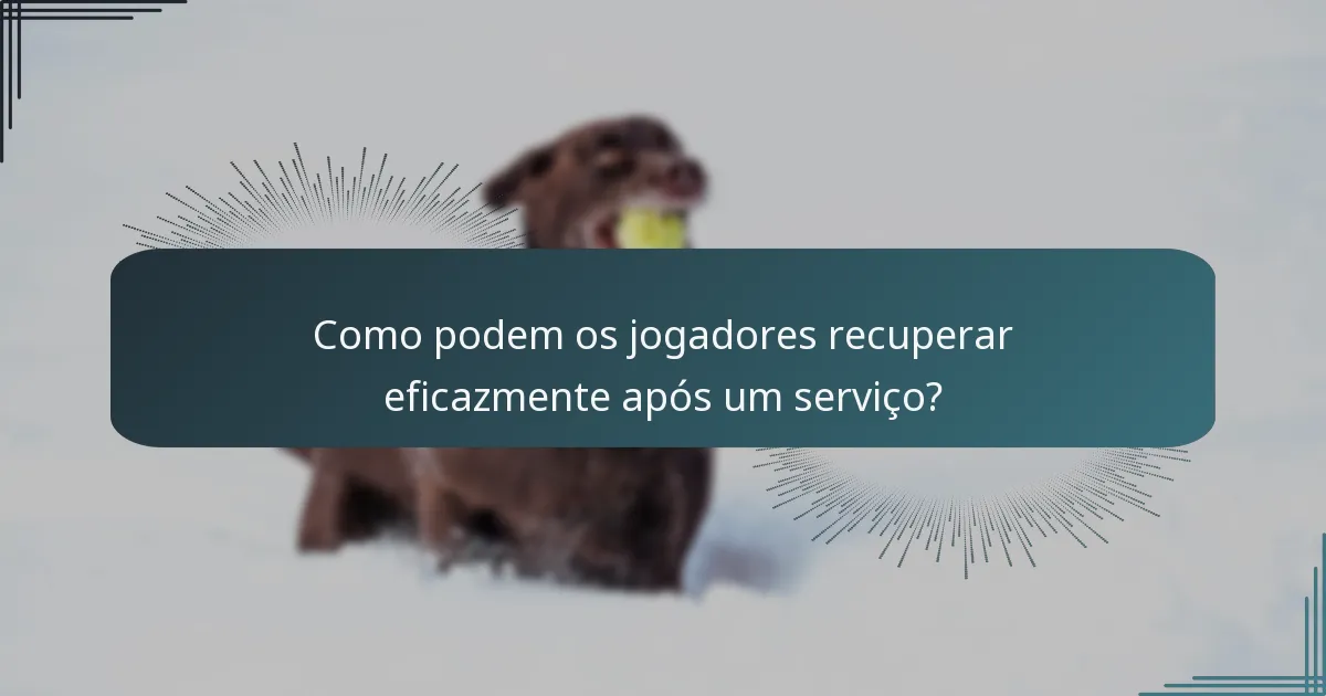 Como podem os jogadores recuperar eficazmente após um serviço?