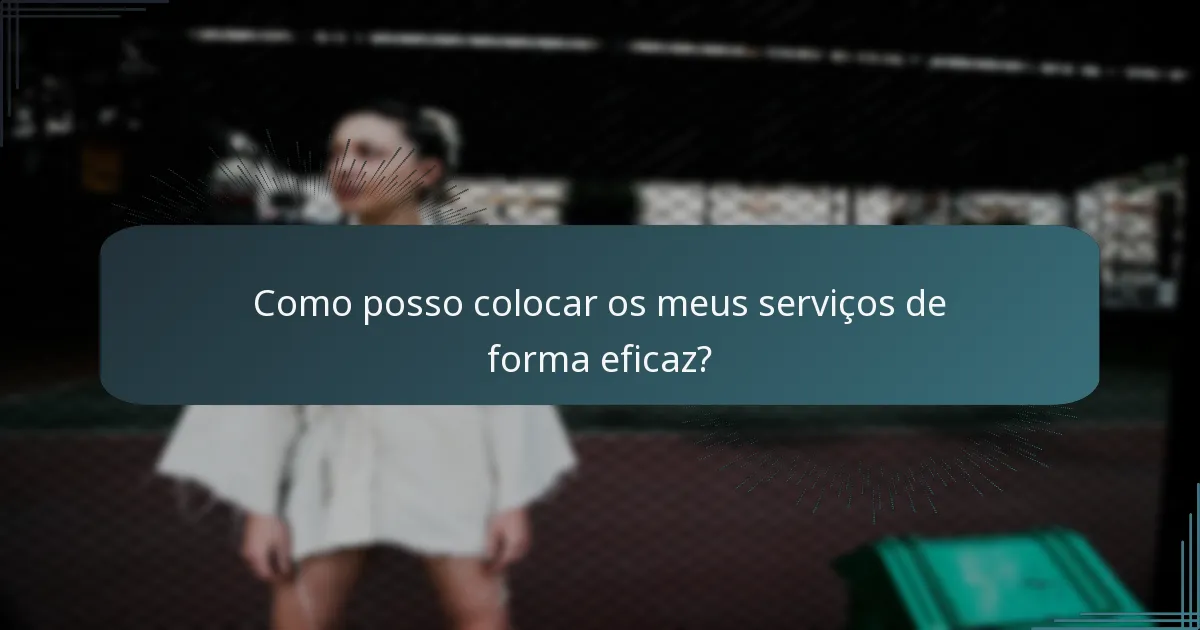 Como posso colocar os meus serviços de forma eficaz?