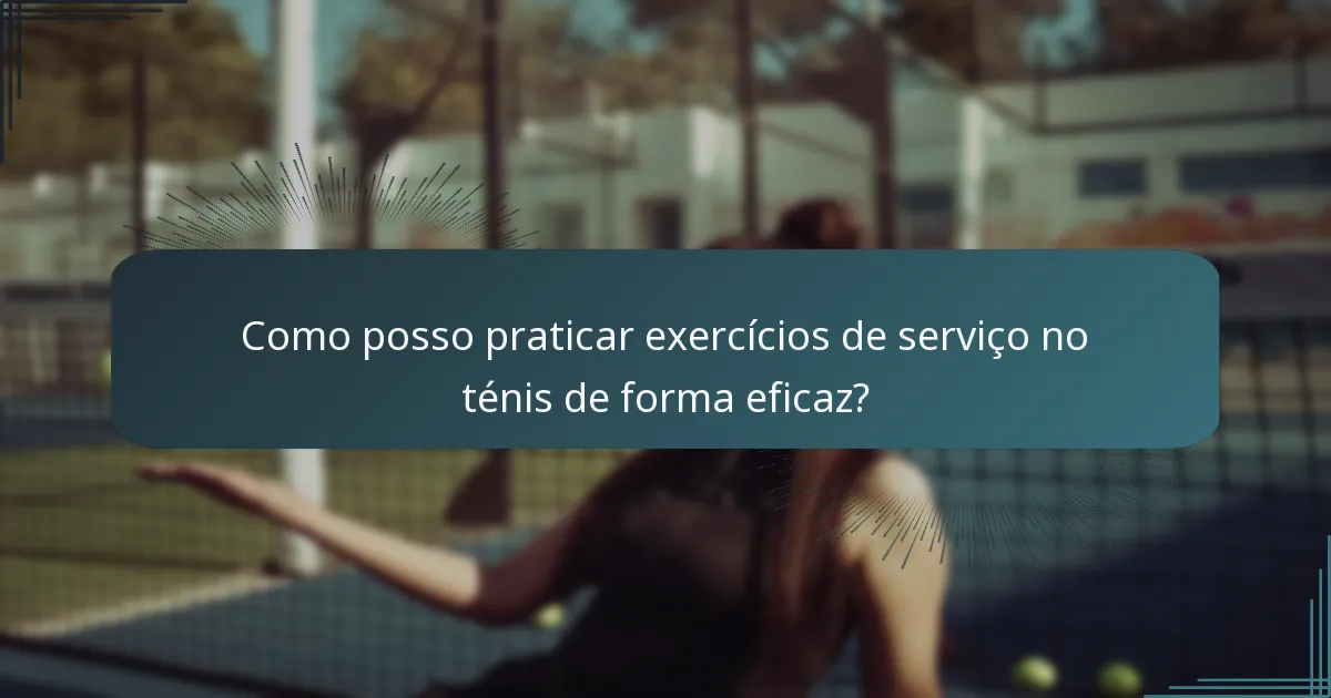 Como posso praticar exercícios de serviço no ténis de forma eficaz?