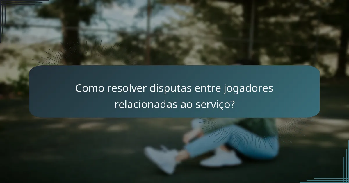 Como resolver disputas entre jogadores relacionadas ao serviço?