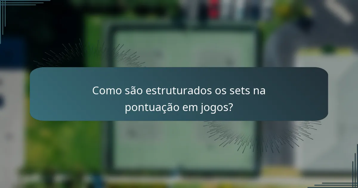 Como são estruturados os sets na pontuação em jogos?