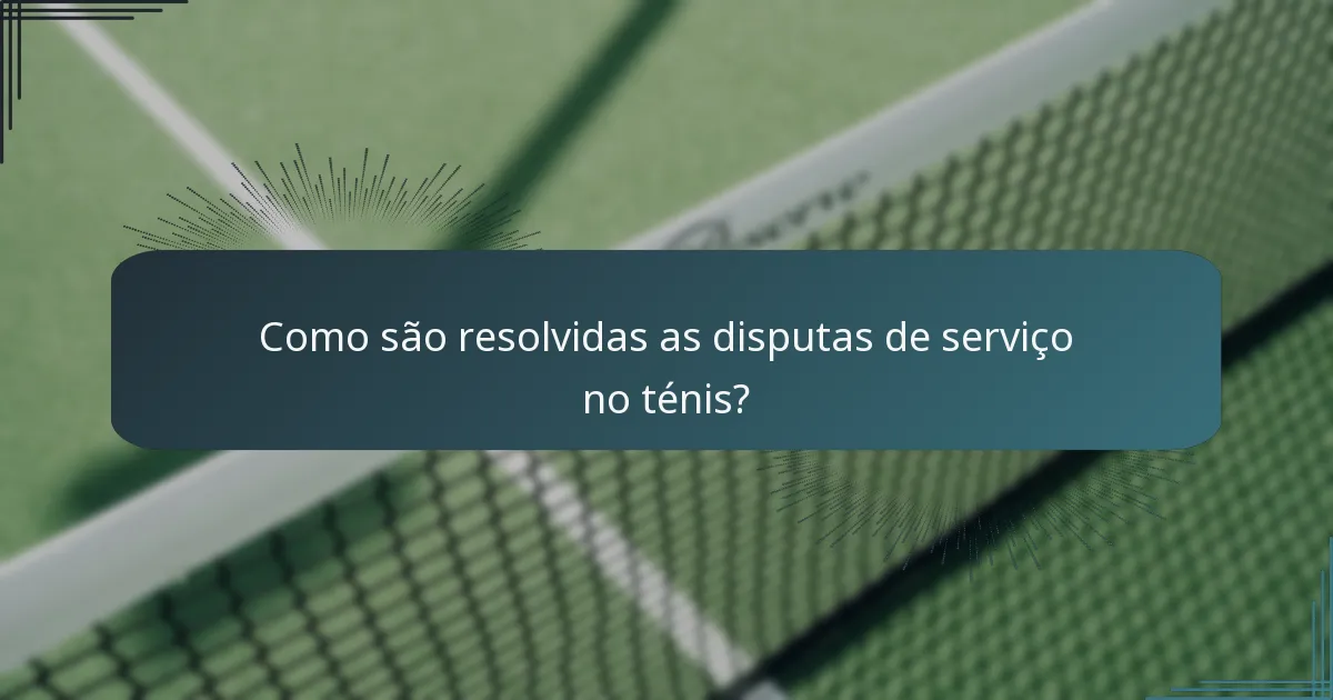 Como são resolvidas as disputas de serviço no ténis?