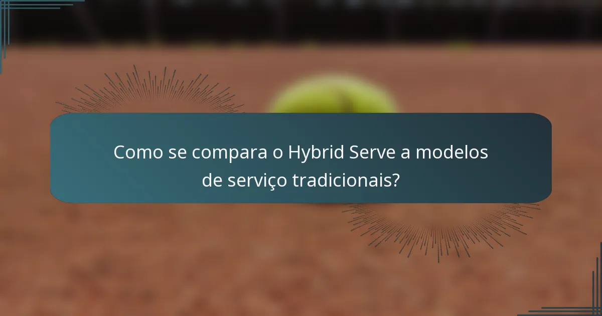 Como se compara o Hybrid Serve a modelos de serviço tradicionais?