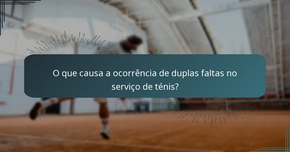 O que causa a ocorrência de duplas faltas no serviço de ténis?