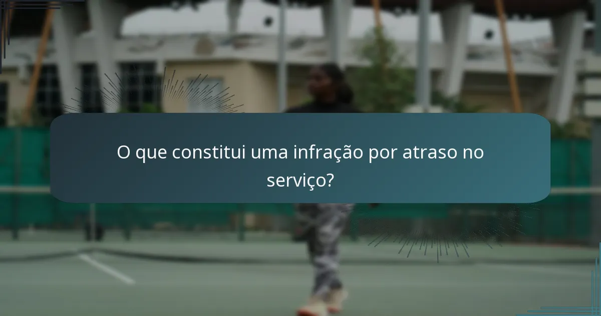 O que constitui uma infração por atraso no serviço?