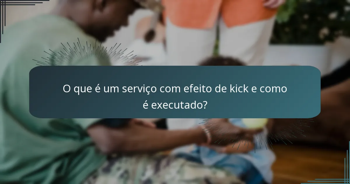 O que é um serviço com efeito de kick e como é executado?