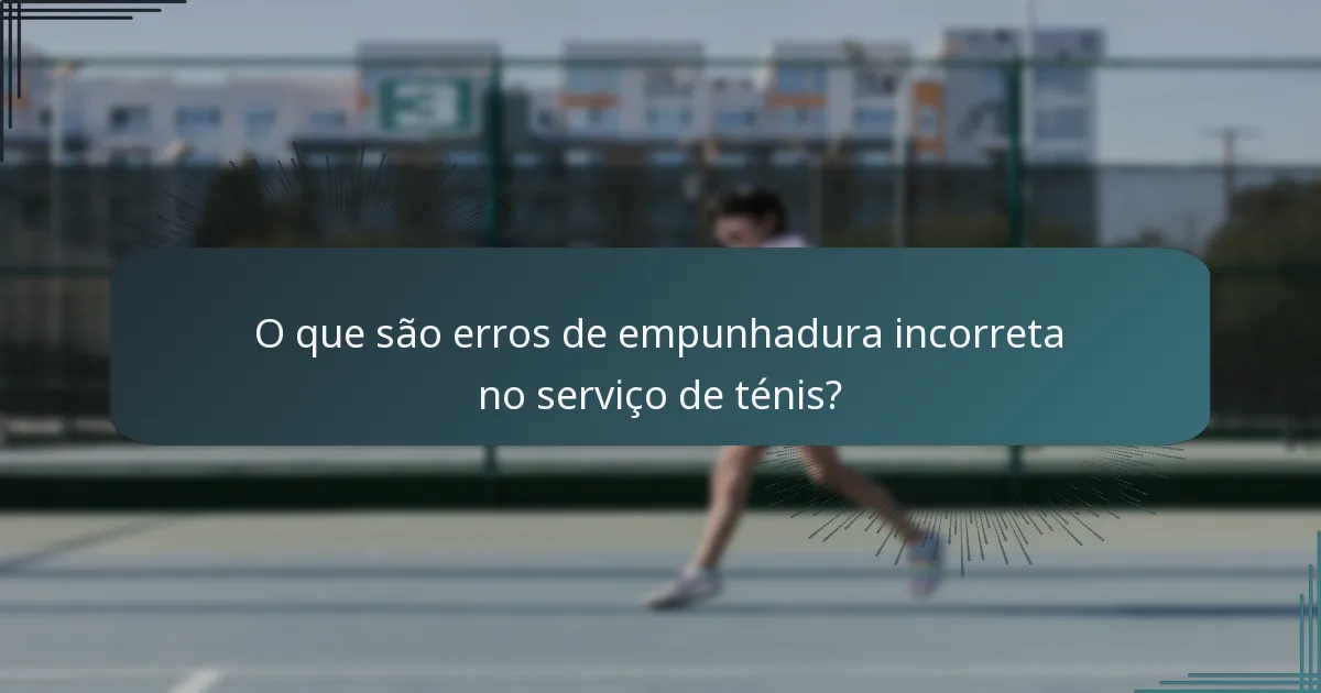 O que são erros de empunhadura incorreta no serviço de ténis?
