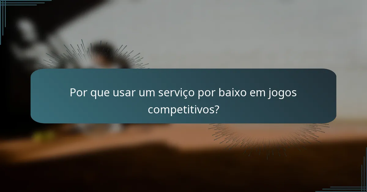 Por que usar um serviço por baixo em jogos competitivos?