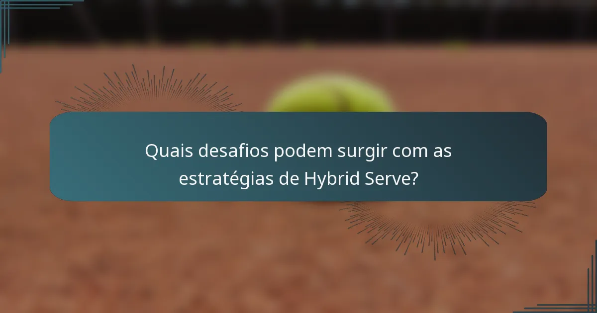 Quais desafios podem surgir com as estratégias de Hybrid Serve?