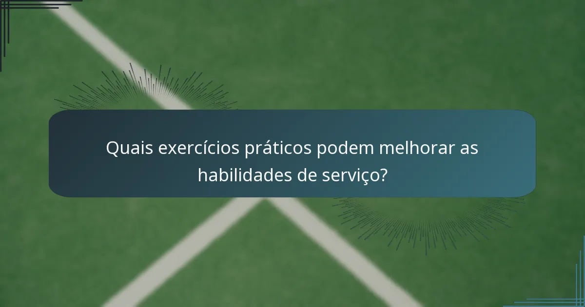 Quais exercícios práticos podem melhorar as habilidades de serviço?