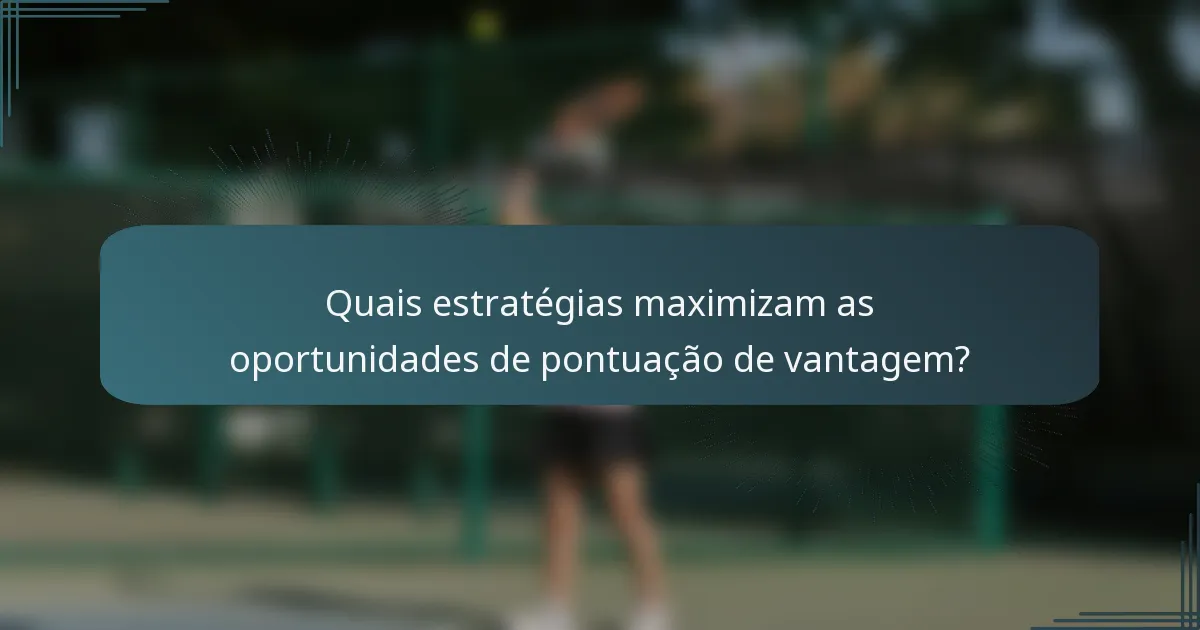 Quais estratégias maximizam as oportunidades de pontuação de vantagem?