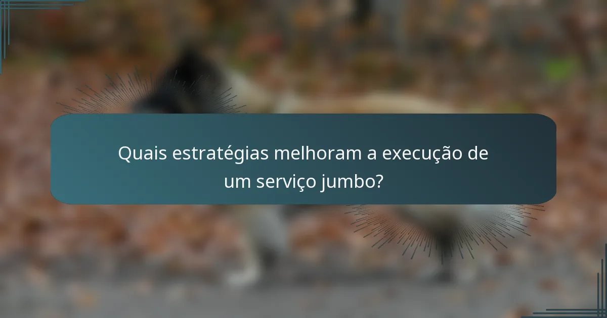 Quais estratégias melhoram a execução de um serviço jumbo?