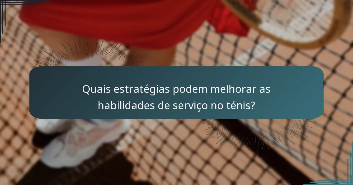 Quais estratégias podem melhorar as habilidades de serviço no ténis?