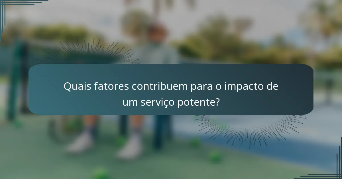 Quais fatores contribuem para o impacto de um serviço potente?