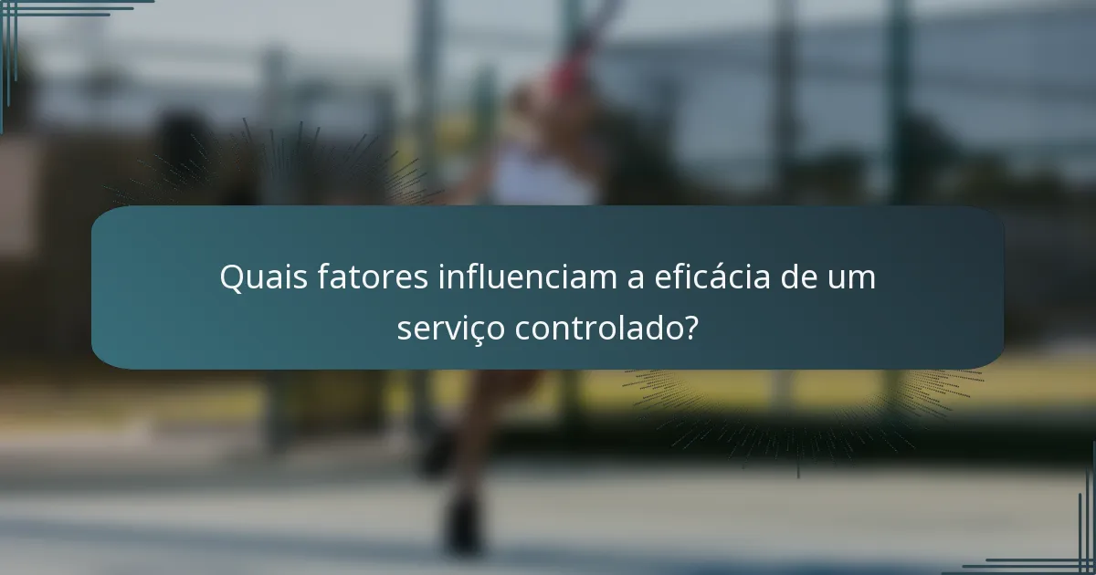 Quais fatores influenciam a eficácia de um serviço controlado?