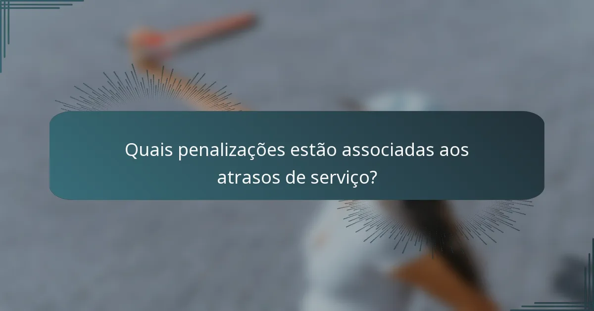 Quais penalizações estão associadas aos atrasos de serviço?