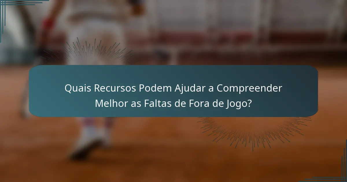 Quais Recursos Podem Ajudar a Compreender Melhor as Faltas de Fora de Jogo?