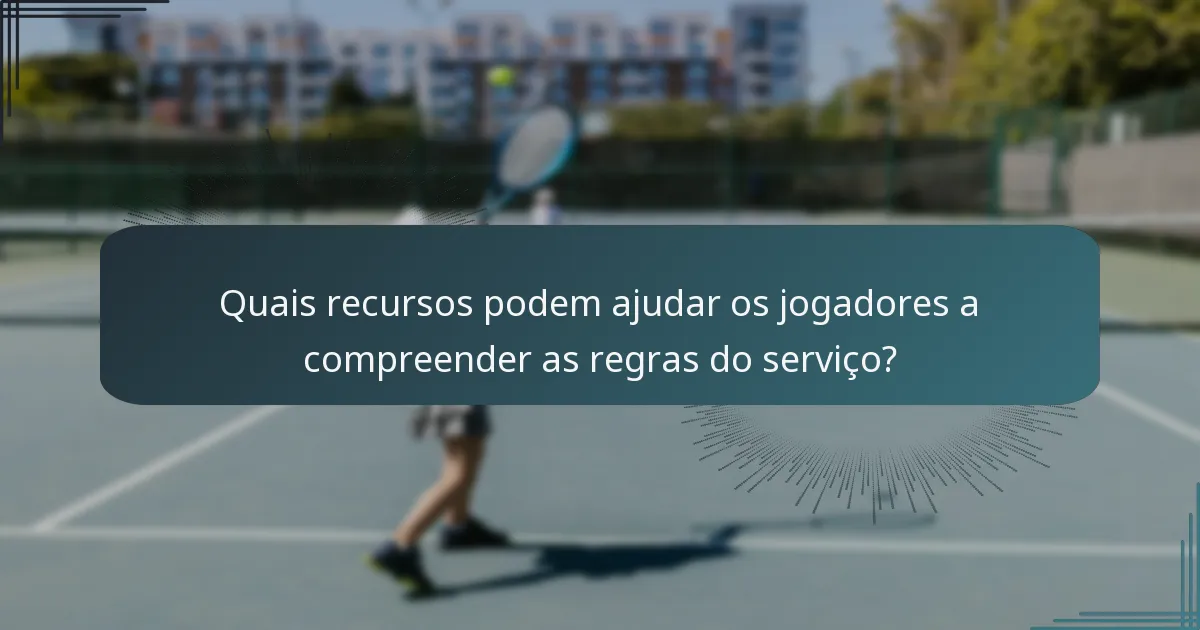 Quais recursos podem ajudar os jogadores a compreender as regras do serviço?