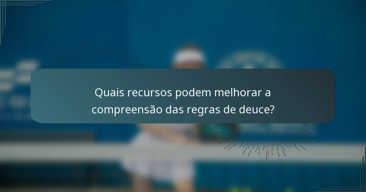 Quais recursos podem melhorar a compreensão das regras de deuce?