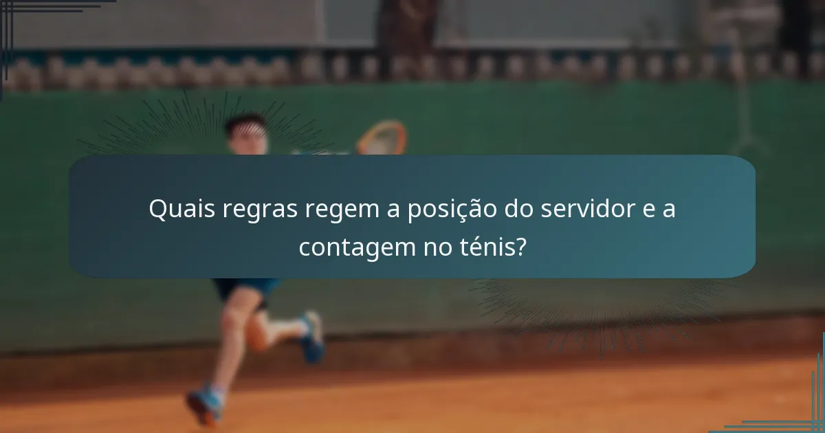 Quais regras regem a posição do servidor e a contagem no ténis?