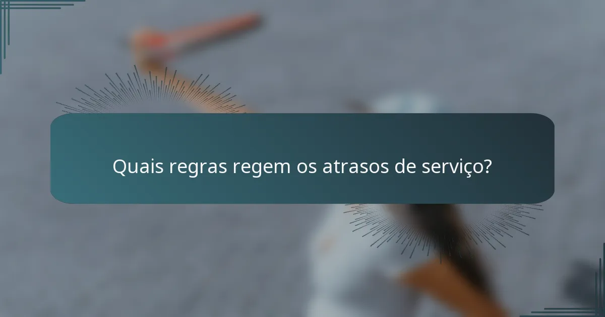 Quais regras regem os atrasos de serviço?