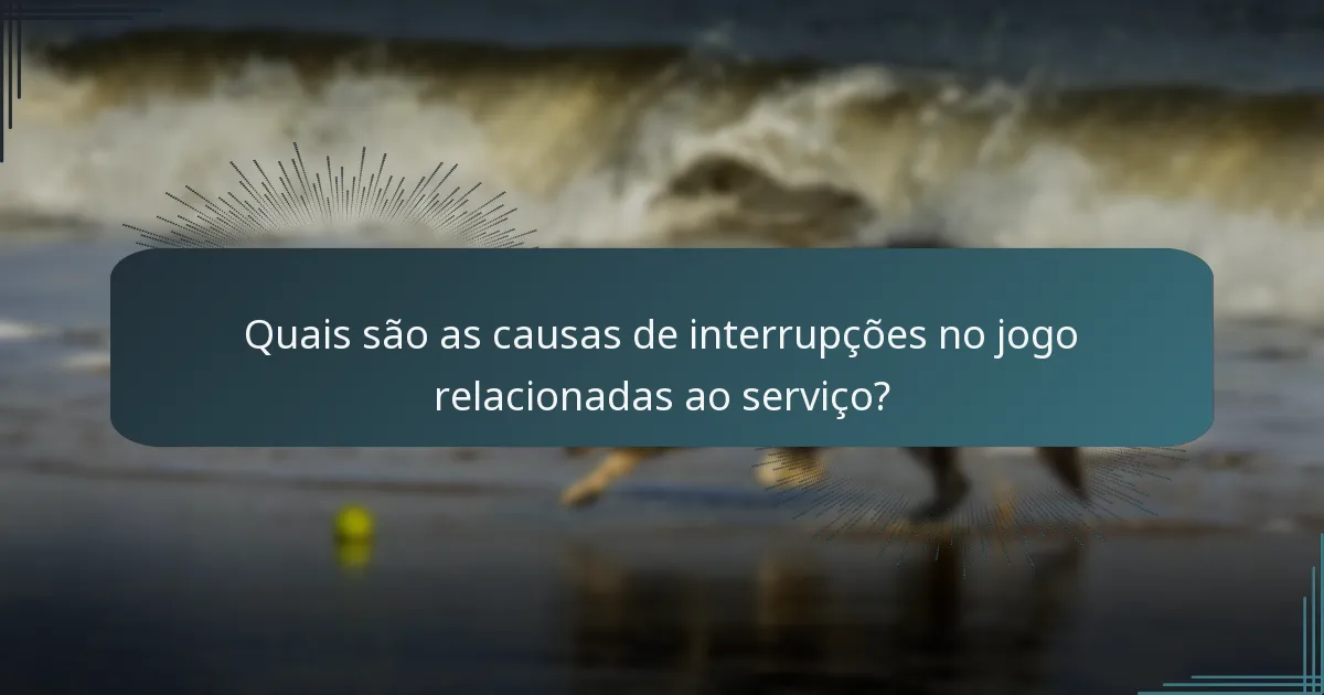 Quais são as causas de interrupções no jogo relacionadas ao serviço?