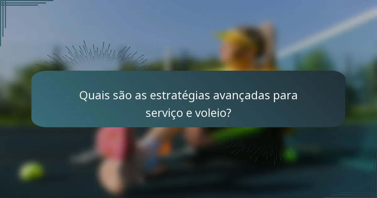 Quais são as estratégias avançadas para serviço e voleio?