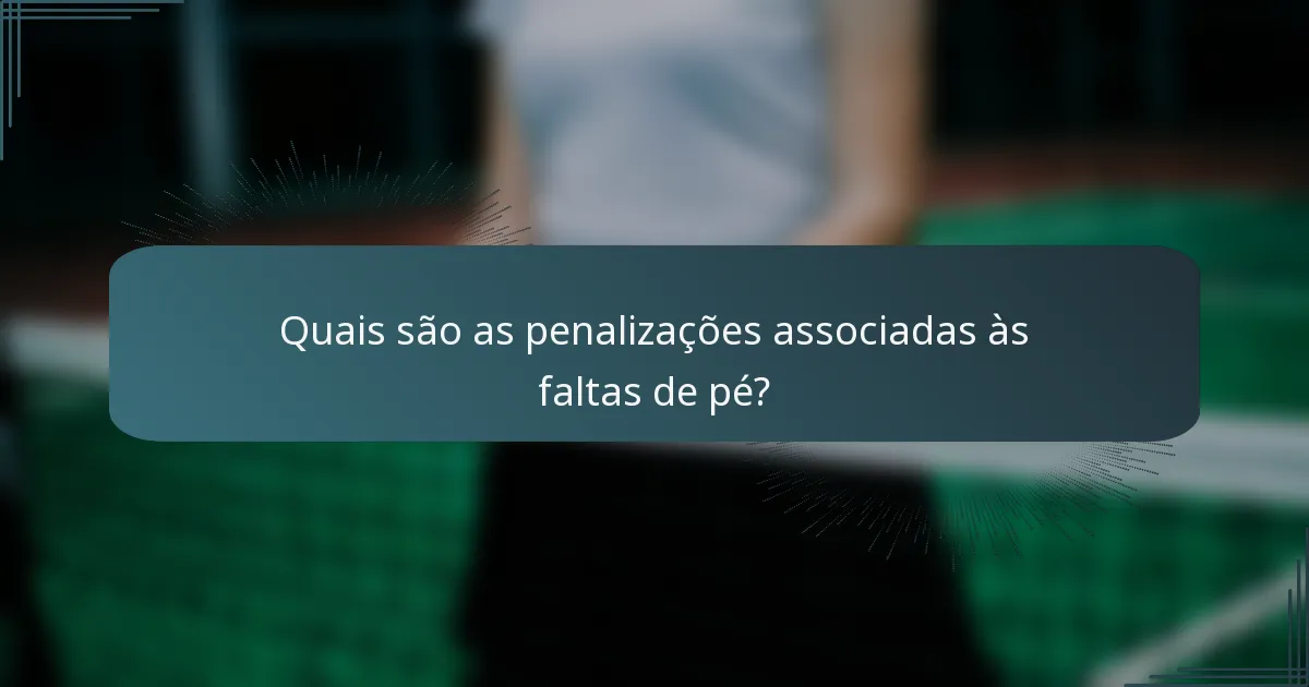 Quais são as penalizações associadas às faltas de pé?
