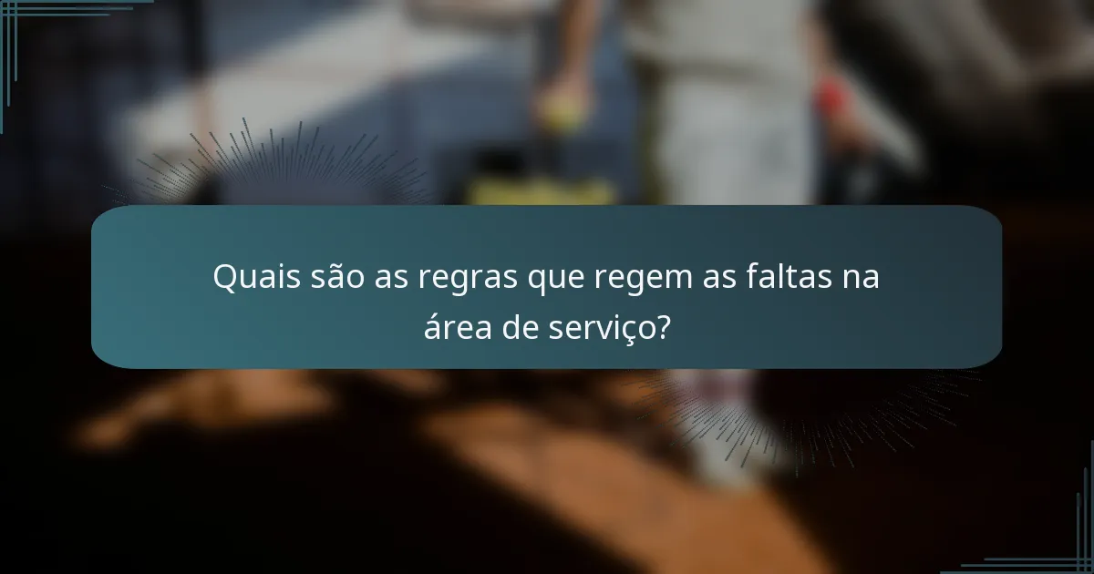 Quais são as regras que regem as faltas na área de serviço?