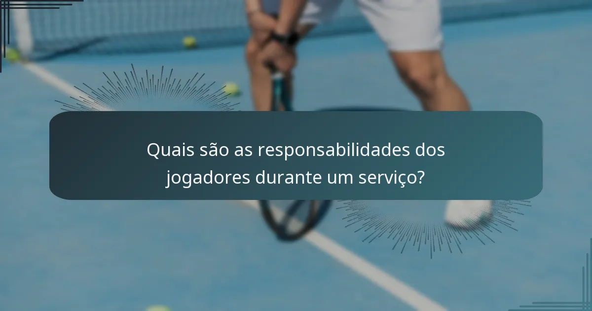 Quais são as responsabilidades dos jogadores durante um serviço?