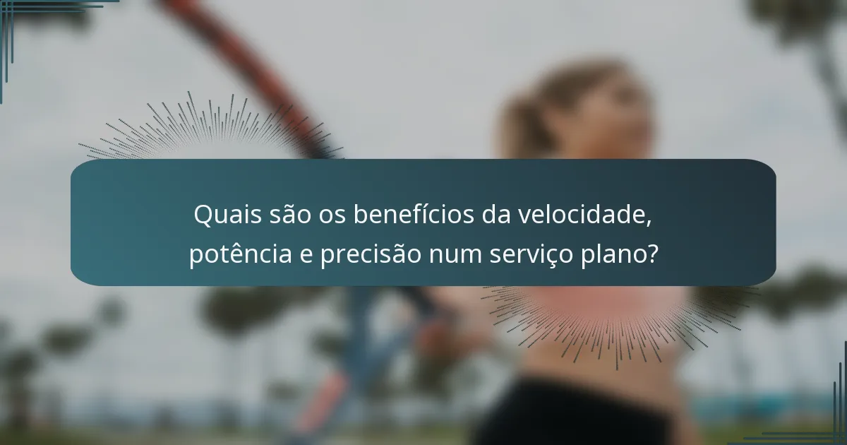 Quais são os benefícios da velocidade, potência e precisão num serviço plano?